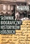 Słownik biograficzny Historyków łódzkich ~~ NA WYCZERP. ~~ Słownik biograficzny Historyków łódzkich ~~ NA WYCZERP. ~~