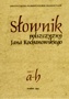 Słownik polszczyzny Jana Kochanowskiego, tom I: a-h Słownik polszczyzny Jana Kochanowskiego, tom I: a-h