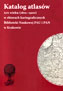 Katalog atlasów XIX wieku (1801-1900) w zbiorach kartograficznych Biblioteki Naukowej PAU i PAN w Kr Katalog atlasów XIX wieku (1801-1900) w zbiorach kartograficznych Biblioteki Naukowej PAU i PAN w Kr