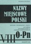 Nazwy miejscowe Polski (O-Pn) tom 8. Historia, pochodzenie, zmiany --WYCZERPANY-- Nazwy miejscowe Polski (O-Pn) tom 8. Historia, pochodzenie, zmiany --WYCZERPANY--